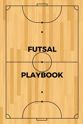 Futsal Playbook: Blank Futsal Court Diagram Notebook For Coaches Or Players To Craft And Tailor Your Unique Futsal Strategies, Drills, And Tactics