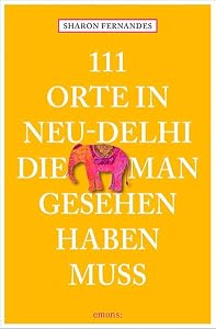 111 Orte in Neu-Delhi, die man gesehen haben muss: Reiseführer