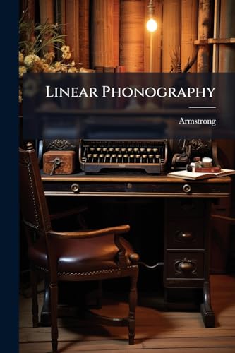 Linear Phonography: A Natural System of Short-hand, for General use, With an Easy Stenography for Reporting Purposes