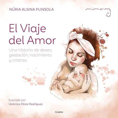 El viaje del amor: Una historia de deseo, gestación, nacimiento y crianza / The Journey of Love (Spanish Edition)