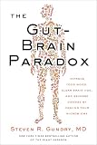 The Gut-Brain Paradox: Improve Your Mood, Clear Brain Fog, and Reverse Disease by Healing Your Microbiome...