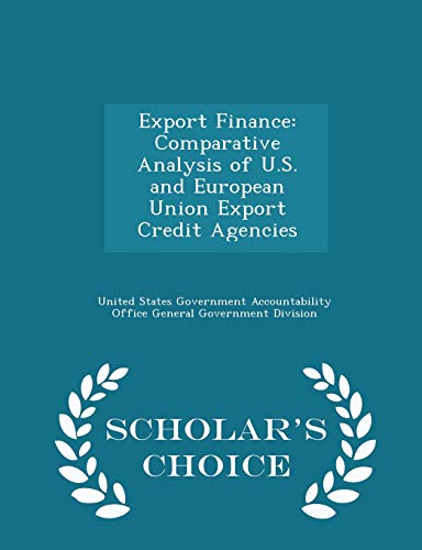 Export Finance: Comparative Analysis of U.S. and European Union Export Credit Agencies - Scholar's Choice Edition