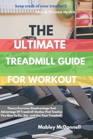 THE ULTIMATE TREADMILL GUIDE FOR WORKOUT: Theory Exercises Disadvantage