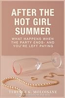 After The Hot Girl Summer: What happens when the party ends- And you're left paying B0G2YHMRCZ Book Cover
