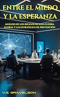ENTRE EL MIEDO Y LA ESPERANZA: ANÁLISIS DE LOS RIESGOS DE UNA GUERRA GLOBAL Y LAS ESTRATEGIAS DE PREVENCIÓN (Spanish Edition) B0F5Q631MH Book Cover