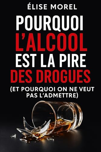 Pourquoi l'alcool est la pire des drogues: (Et pourquoi on