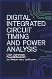 DIGITAL INTEGRATED CIRCUIT TIMING AND POWER ANALYSIS: Clock Distribution Power Optimization and Performance...