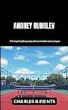 ANDREY RUBLEV: The inspiring Biography of one of table tennis player