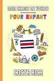 Mon Carnet de Voyage Pour Enfant Costa Rica: Journal de Voyage | 102 pages, 15,24 cm x 22,86 cm | Pour accompagner les enfants durant leur séjour