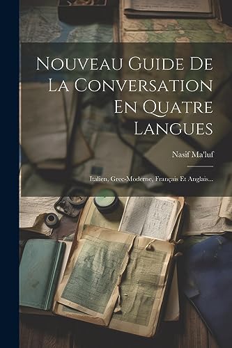 Nouveau Guide De La Conversation En Quatre Langues: Italien, Grec-moderne, Français Et Anglais... (French Edition)