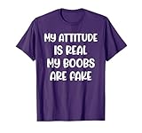 My attitude is real my boobs are fake - funny fake boobs T-Shirt