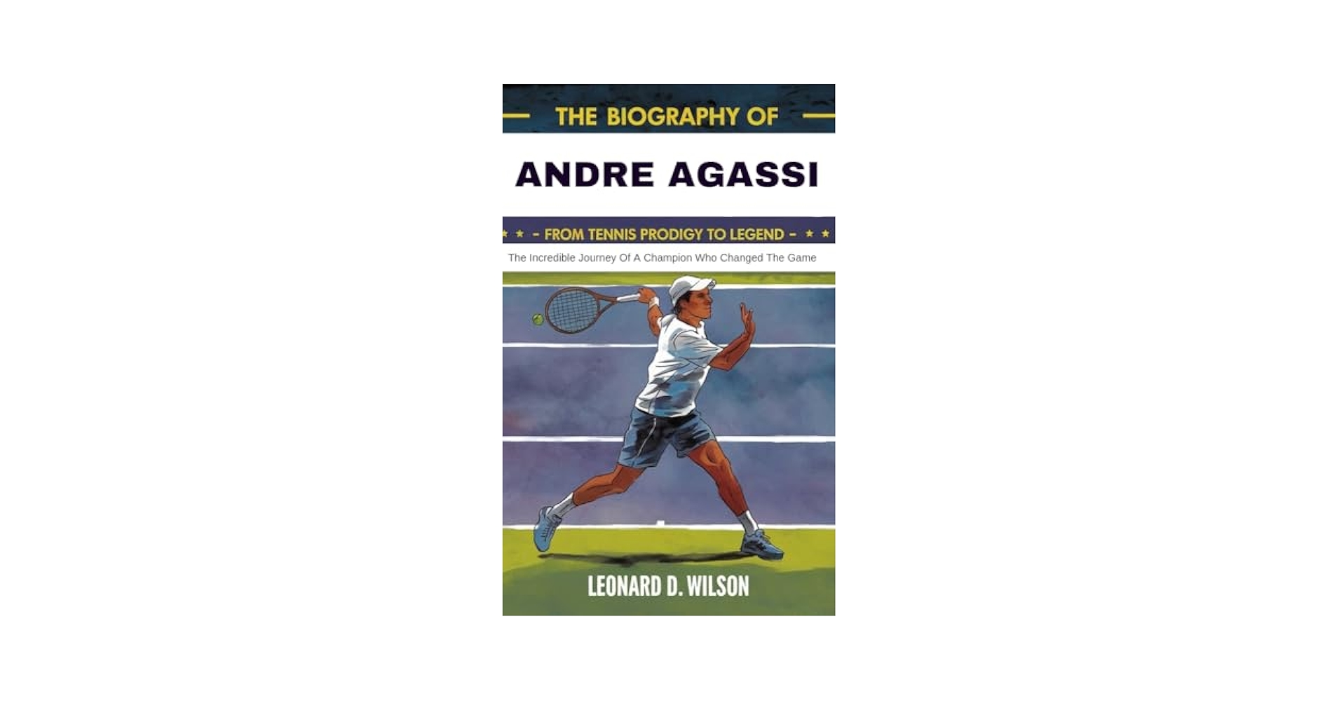 THE BIOGRAPHY OF ANDRE AGASSI: FROM TENNIS PRODIGY TO LEGEND