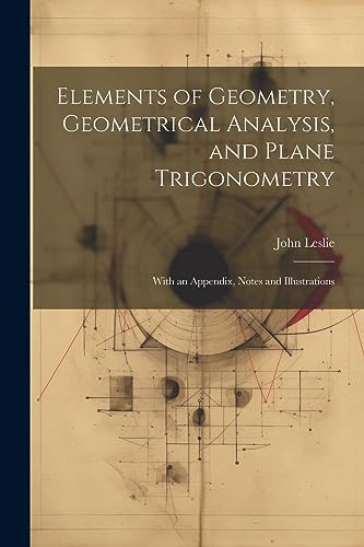 Elements of Geometry, Geometrical Analysis, and Plane Trigonometry: With an Appendix, Notes and Illustrations