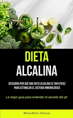 Dieta Alcalina: Descubra por qué una dieta alcalina es tan eficaz para estimular el sistema inmunológico (La mejor guía para entender el secreto del PH) (Spanish Edition)