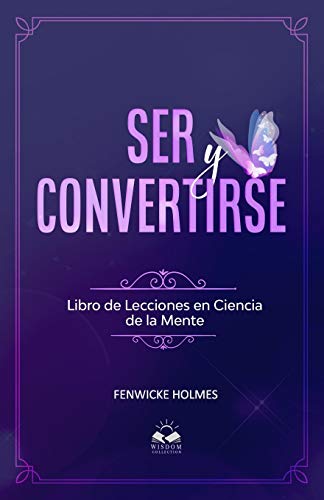 Ser y Convertirse: Lecciones en Ciencia Mental (Spanish Edition)