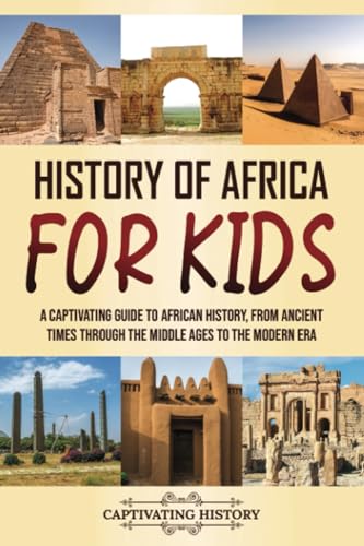 History of Africa for Kids: A Captivating Guide to African History, from Ancient Times through the Middle Ages to the Modern Era (Making the Past Come Alive)