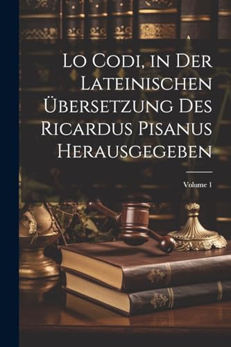 Lo Codi, in der lateinischen übersetzung des Ricardus Pisanus herausgegeben; Volume 1 (German Edition)