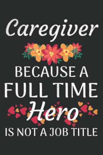 Caregiver Full Time Hero Nurse Caregiver Appreciation: Undated Daily Planner: Set Goals, Plans, And Schedules Monthly, Weekly, And Daily (6" x 9" ), 100 Pages