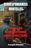  Correspondances Mortelles: Derrière des promesses d\'amour peut se cacher l\'enfer.
