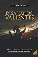 Desafiando Valientes: Valiente no es el que corre por un sueño, sino aquel que es capaz de arriesgarse por un propósito. 9945915320 Book Cover