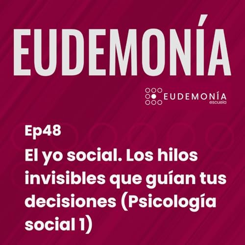 El yo social. Los hilos invisibles que gu&iacute;an tus decisiones (Psicolog&iacute;a social 1). Ep48