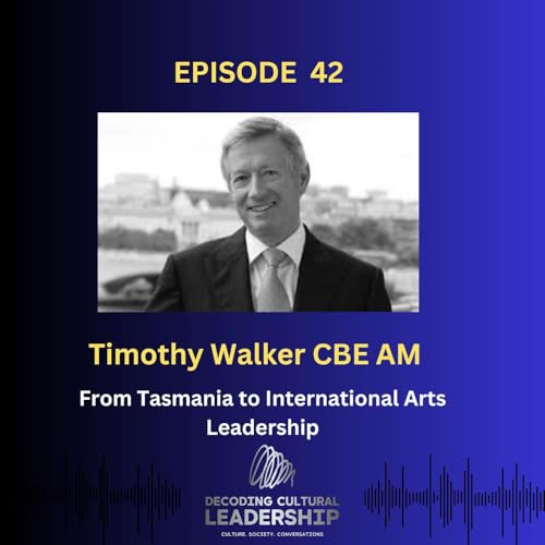 Episode 42: Timothy Walker CBE AM - From Tasmania to International Arts Leadership