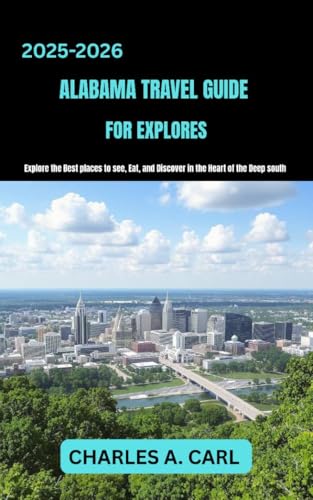 ALABAMA TRAVEL GUIDE FOR EXPLORES : Explore the Best Places to See, Eat, and Discover in the Heart of the Deep South (united states travel guides Book 6)