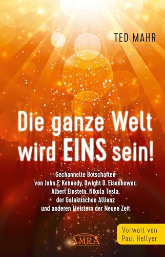 Bild: DIE GANZE WELT WIRD EINS SEIN!: Gechannelte Botschaften von John F. Kennedy, Dwight D. Eisenhower, Albert Einstein, Nikola Tesla, der Galaktischen Allianz und anderen Meistern der Neuen Zeit f�r 22,99 EUR  bei Amazon