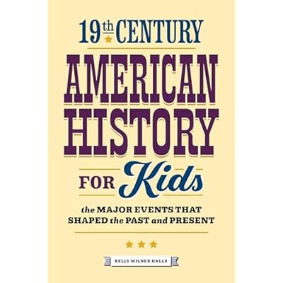 19th Century American History for Kids: The Major Events that Shaped the Past and Present