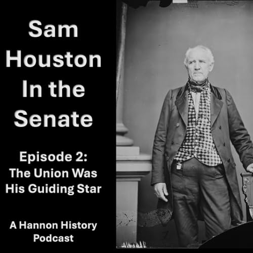 Sam Houston in the Senate Episode 2. The Union was his Guiding Star