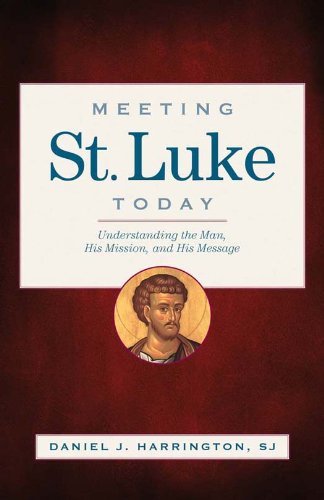 Meeting St. Luke Today: Understanding the Man, His Mission, and His Message