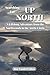 Searching for UP NORTH: A Lifelong Adventure from the Northwoods to the Arctic Circle