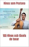 Hinário Cifrado : 155 Hinos ccb fáceis de tocar sem pestanas