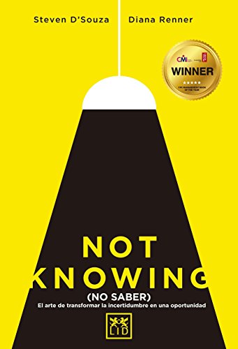 Not KNOWING: El Arte de Transformar La Incertidumbre En Una Oportunidad