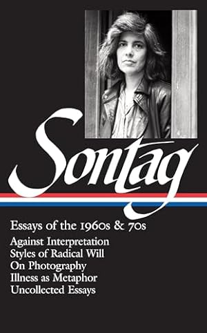 Susan Sontag: Essays of the 1960s & 70s (LOA #246): Against Interpretation / Styles of Radical Will / On Photography / Illness as Metaphor / ... (Library of America Susan Sontag Edition)