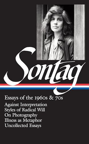 Susan Sontag: Essays of the 1960s & 70s (LOA #246): Against Interpretation / Styles of Radical Will / On Photography / Illness as Metaphor / ... (Library of America Susan Sontag Edition)