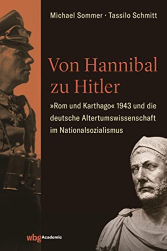 Von Hannibal zu Hitler: »Rom und Karthago« 1943 und die deutsche Altertumswissenschaft im Nationalsozialismus (German Edition)