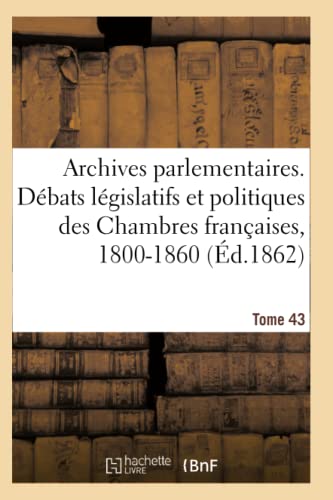 Archives parlementaires, débats législatifs et politiques des Chambres françaises, 1800-1860: 2e série, 1800-1860 (French Edition)