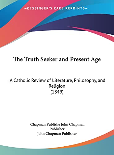 The Truth Seeker and Present Age: A Catholic Review of Literature, Philosophy, and Religion (1849)