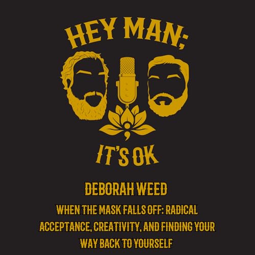 Deborah Weed - When the Mask Falls Off: Radical Acceptance, Creativity, and Finding Your Way Back to Yourself - Episode 319