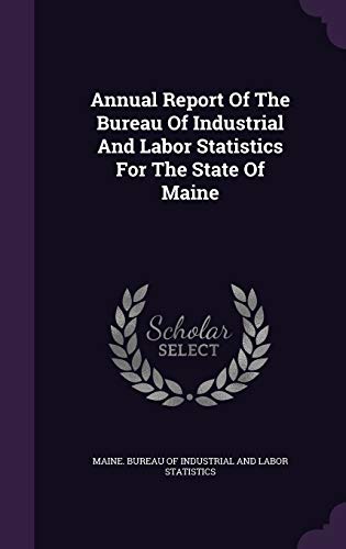 Annual Report Of The Bureau Of Industrial And Labor Statistics For The State Of Maine