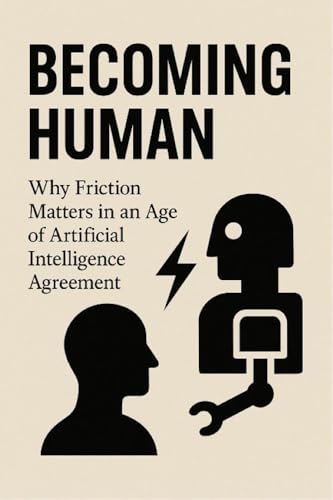 Image of Becoming Human: Why Friction Matters in an Age of AI Agreement