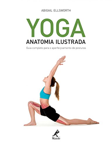 Yoga: Anatomia ilustrada: Guia completo para o aperfeiçoamento de posturas
