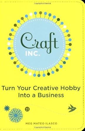Craft, Inc.: Turn Your Creative Hobby into a Business