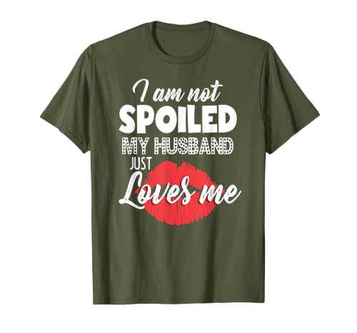 Funny Wife T-Shirt I'm Not Spoiled My Husband Just Loves Me T-Shirt, Men, Olive Green, XX-Large