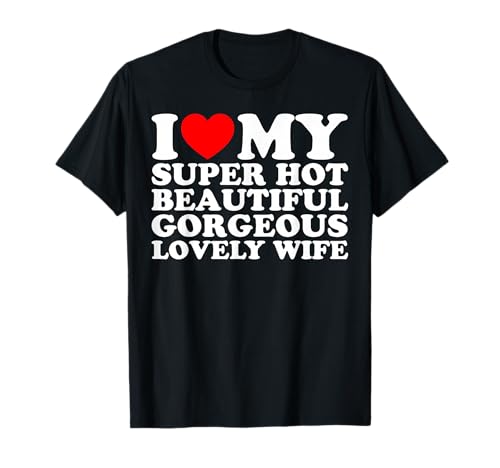 I Heart My Super Hot Beautiful Gorgeous Lovely Wife T-Shirt