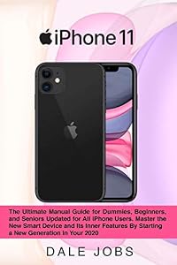 iPhone 11: The Ultimate Manual Guide for Dummies, Beginners, and Seniors Updated for All iPhone Users. Master the New Smart Device and Its Inner ... with All The Secrets of iPhone 11/Pro/Max)