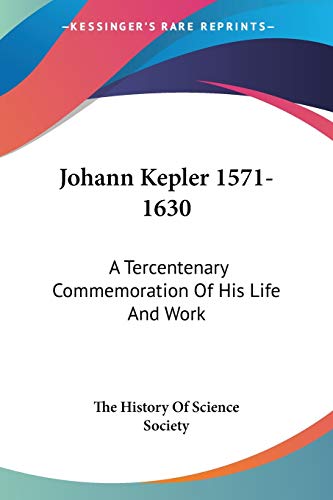Johann Kepler 1571-1630: A Tercentenary Commemoration Of His Life And Work