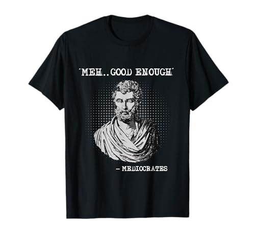 Meh good enough mediocrates Socrates quote T-Shirt