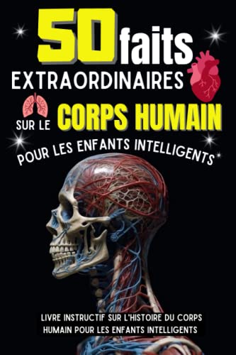 50 faits extraordinaires sur le corps humain pour les enfants intelligents: Un Livre Instructif Et Drôle Sur La Science Du Corps Humain - Encyclopédie ... Cahier - Cadeau Ludique Pour Enfants Curieux